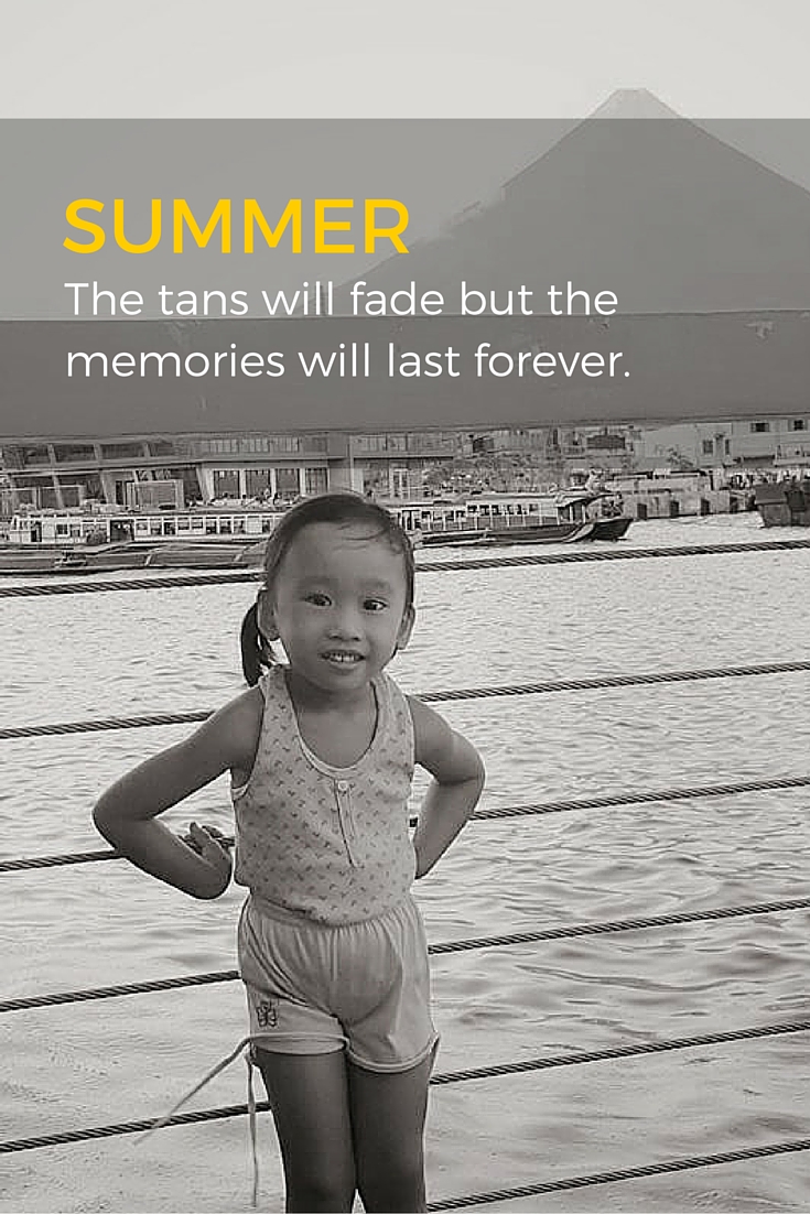 SUMMER.The tans will fadebut the memorieswill lastforever.